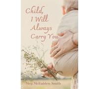 Meg McFadden Smith Child, I Will Always Carry You (Tascabile)