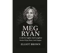 MEG RYAN: A Life In Lights And Laughter - Stories Of Joy, Heart, And Chapter