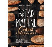 Meg Schwartz Bread Machine Cookbook for Beginners (Tascabile)