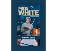 MEG WHITE: Rocking the World with Two Sticks- Biography for kids