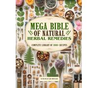 Mega Bible of Natural Herbal Remedies: Complete Library of 1000+ Recipes