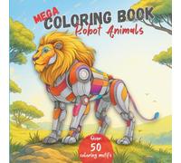 MEGA COLORING BOOK Robot Animals: Over 50 imaginative motifs of animals in robot style to relax and be creative