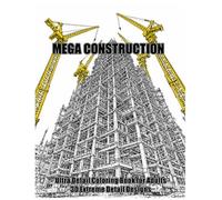 MEGA Construction Sites - Ultra Detailed Coloring Book for Adults: 30 Ultra Detailed Mega Construction Site Designs | Cranes, Tunnels, Skyscrapers, ... Stress Relief Coloring Book for Adults
