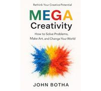 MEGA Creativity: How to Solve Problems, Make Art, and Change Your World