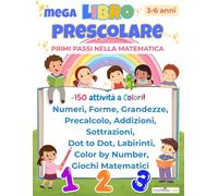 Mega Libro Prescolare-Primi passi nella matematica: +150 attività per bambini 3-6 anni. SPECIALE EDIZIONE A COLORI!: ... Labirinti-Color by Number-Giochi Matematici