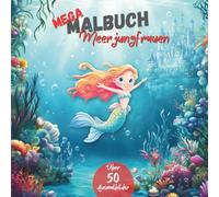 MEGA MALBUCH: Meerjungfrauen: Zauberhafte Ausmalbilder für Mädchen ab 6 Jahren - über 50 fantasievolle Meerjungfrauen-Motive zum Träumen, Entspannen und Kreativsein