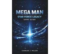 Mega Man Star Force Legacy Game Guide: A Complete Walkthrough to Combat Mastery, Card Optimization, and 100% Completion