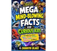 MEGA MIND-BLOWING FACTS FOR CURIOUS KIDS: Incredible Facts About Space, Animals, Science, History, Earth, Sports, Technology, and More!