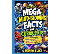 MEGA MIND-BLOWING FACTS FOR CURIOUS KIDS: Incredible Facts About Space, Animals, Science, History, Earth, Sports, Technology, and More!