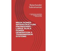 MEGA POWER INFRASTRUCTURE ENGINEERING - LARGE SCALE POWER GENERATION & TRANSMISSION SYSTEMS: A COMPREHENSIVE ENGINEERING AND CONSTRUCTION LEGACY HANDBOOK OF POWER INFRASTRUCTURE