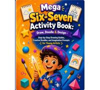 Mega Six-Seven Activity Book: Draw, Doodle & Design: Step-by-Step Drawing Guides, Creative Doodles, and Imagination Prompts for Young Artists