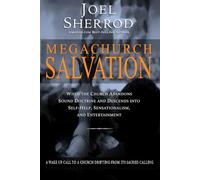 Megachurch Salvation: When the Church Abandons Sound Doctrine and Descends into Self-Help, Sensationalism, and Entertainment