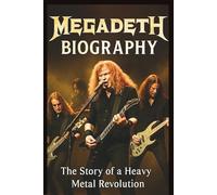 MEGADETH BIOGRAPHY: The Story of a Heavy Metal Revolution