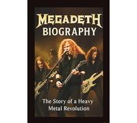 MEGADETH BIOGRAPHY: The Story of a Heavy Metal Revolution