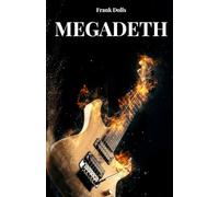 MEGADETH UND DAVE MUSTAINE: DIE GESCHICHTE, DER ERFOLG UND DIE LEGENDE VON DAVE MUSTAINE UND MEGADETH