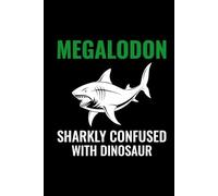 Megalodon - Sharkly Confused with Dinosaur: Dinosaur Fossil Notebook - Funny Journal for Writing Notes, Paleontology & Science Lovers, College Ruled Lined Paper