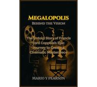 Megalopolis: Behind the Vision: The Untold Story of Francis Ford Coppola’s Epic Journey to Create a Cinematic Masterpiece