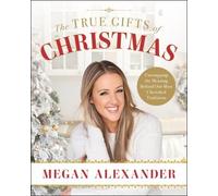 Megan Alexander The True Gifts of Christmas: Unwrapping the M (Copertina rigida)