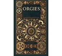 Megan Dennis The History Structure and Dynamics of Orgies from Pre-H (Tascabile)