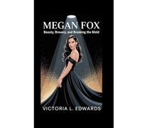 Megan Fox: Beauty, Bravery, and Breaking the Mold"