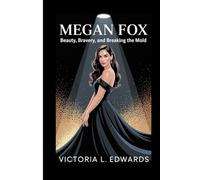 Megan Fox: Beauty, Bravery, and Breaking the Mold"