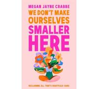 We Don't Make Ourselves Smaller Here : The empowering new book from bestselling author of Body Positive Power