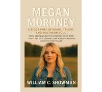 MEGAN MORONEY: A BIOGRAPHY OF HEART, TALENT, AND SOUTHERN SOUL: From Georgia Roots To Country Music Stardom - The Life, Journey, And Rise Of A Modern Country Storyteller