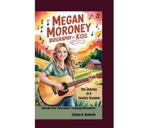 MEGAN MORONEY BIOGRAPHY FOR KIDS: The Journey Of A Country Dreamer (Book For Curious Young Readers)