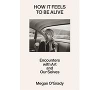 How It Feels to Be Alive: Encounters with Art and Our Selves