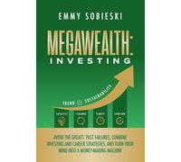 MegaWealth: Investing: Avoid the Greats’ Past Failures, Combine Investing and Career Strategies, and Turn Your Mind into a Money-Making Machine