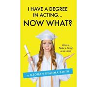 Meghan Deanna Smith I Have a Degree in Acting ... Now What? (Tascabile)