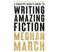 Meghan March A Creative Rebels Guide to Writing Amazing Fiction (Tascabile)