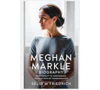 MEGHAN MARKLE BIOGRAPHY: From Royalty to Independence: Meghan’s Path of Transformation