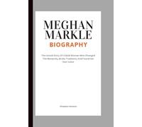 MEGHAN MARKLE BIOGRAPHY: The Untold Story Of A Bold Woman Who Changed The Monarchy, Broke Traditions, And Found Her Own Voice