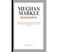 MEGHAN MARKLE BIOGRAPHY: The Untold Story Of A Bold Woman Who Changed The Monarchy, Broke Traditions, And Found Her Own Voice