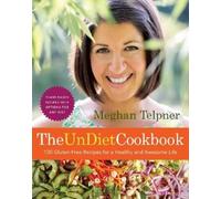 Meghan Telpner The UnDiet Cookbook: 130 Gluten-Free Recipes for a He (Tascabile)