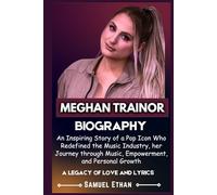 MEGHAN TRAINOR BIOGRAPHY: An Inspiring Story of a Pop Icon Who Redefined the Music Industry, her Journey through Music, Empowerment, and Personal Growth