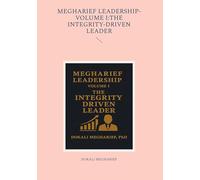 MEGHARIEF LEADERSHIP-VOLUME I:THE INTEGRITY-DRIVEN LEADER