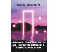 MEGHARIEF LEADERSHIP- VOLUME VII: Navigating Change in a Business Environment: Modern Leadership