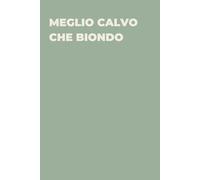 Meglio calvo che biondo - Taccuino divertente per appunti e idee | Quaderno simpatico da ufficio: Taccuino divertente per appunti, idee e pensieri | ... amici e amiche | Umorismo da ufficio