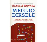 Meglio dirsele. Imparare a litigare bene per una vita di coppia felice