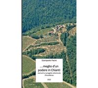.......meglio d'un podere in Chianti: Storia di un progetto vitivinicolo d'eccellenza