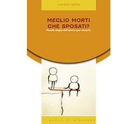 Meglio morti che sposati? Piccolo elogio dell'amore (per sempre)