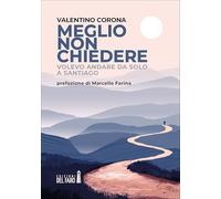 Libri Valentino Corona - Meglio Non Chiedere. Volevo Andare Da Solo A Santiago
