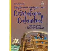 Meglio non navigare con Cristoforo Colombo! Ediz. a colori