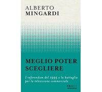Meglio poter scegliere. I referendum del 1995 e la battaglia per la televisione commerciale