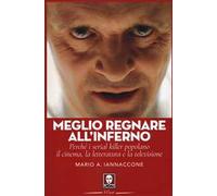 Meglio regnare all'inferno. Perché i serial killer popolano il cinema, la letteratura e la televisione
