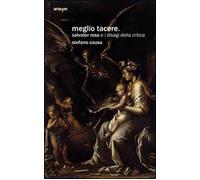 Meglio tacere. Salvator Rosa e i disagi della critica