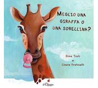 Meglio una giraffa o una sorellina? Ediz. illustrata