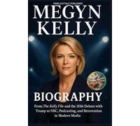 MEGYN KELLY BIOGRAPHY: From The Kelly File and the 2016 Debate with Trump to NBC, Podcasting, and Reinvention in Modern Media